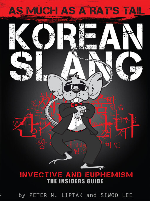 Title details for Korean Slang: As Much as a Rat's Tail: an Irreverent Look At Language Within Culture by Peter Liptak - Available